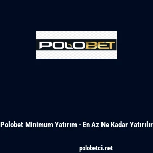 Polobet Minimum Yatırım - En Az Ne Kadar Yatırılır