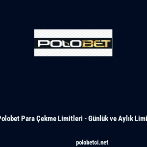 Polobet Para Çekme Limitleri - Günlük ve Aylık Limit