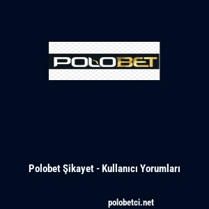 Polobet Şikayet - Kullanıcı Yorumları