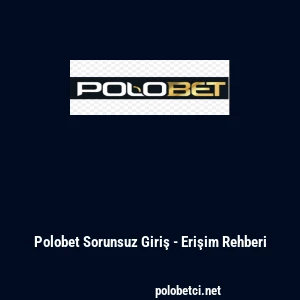 Polobet Sorunsuz Giriş - Erişim Rehberi